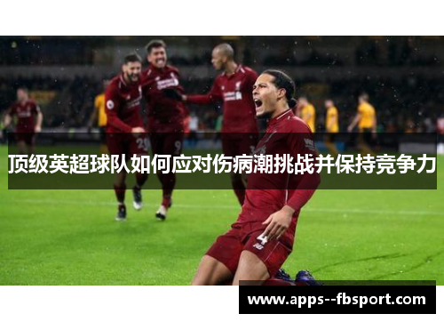 顶级英超球队如何应对伤病潮挑战并保持竞争力