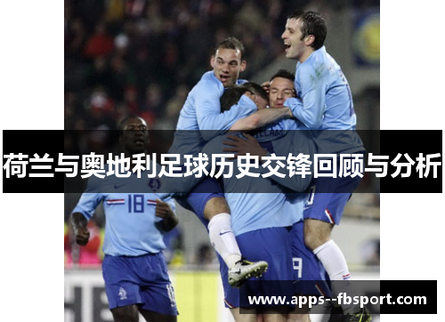 荷兰与奥地利足球历史交锋回顾与分析 荷兰与奥地利足球历史交锋回顾与分析