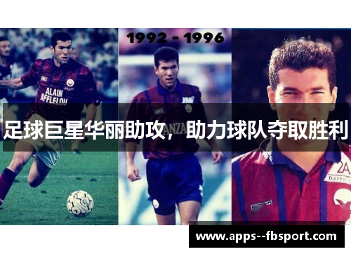 足球巨星华丽助攻,助力球队夺取胜利 足球巨星华丽助攻,助力球队夺取胜利