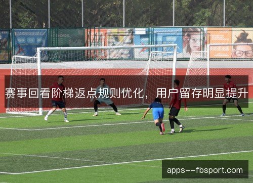赛事回看阶梯返点规则优化，用户留存明显提升